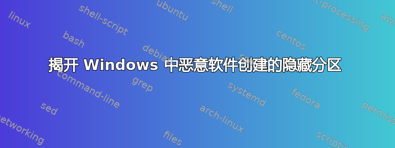 揭开 Windows 中恶意软件创建的隐藏分区