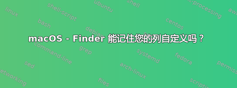 macOS - Finder 能记住您的列自定义吗？