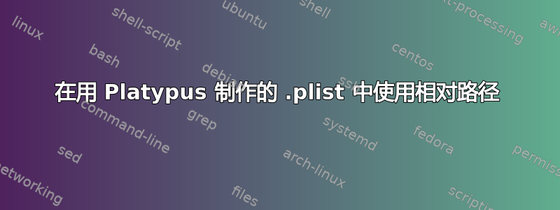 在用 Platypus 制作的 .plist 中使用相对路径