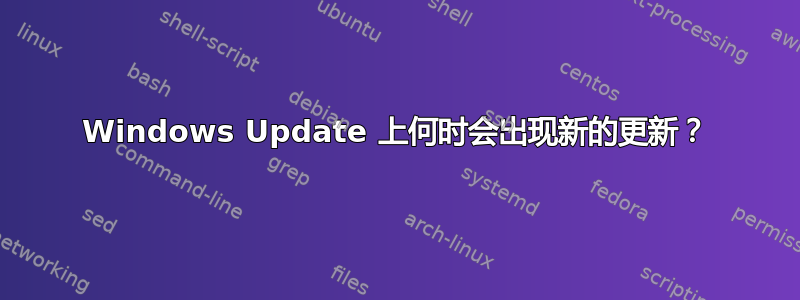 Windows Update 上何时会出现新的更新？