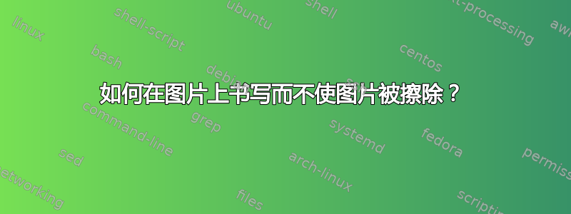 如何在图片上书写而不使图片被擦除？