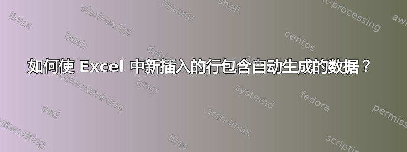 如何使 Excel 中新插入的行包含自动生成的数据？