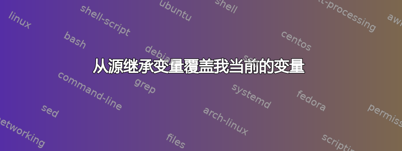 从源继承变量覆盖我当前的变量