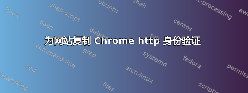 为网站复制 Chrome http 身份验证