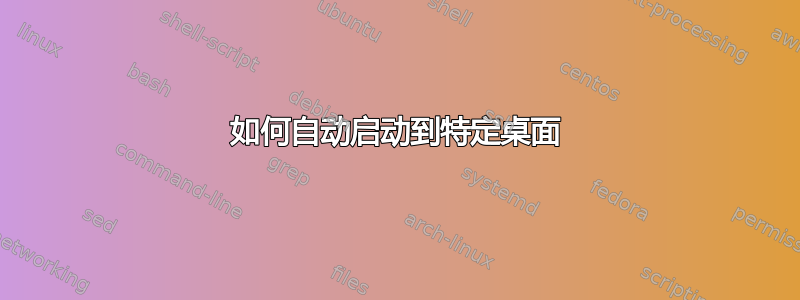 如何自动启动到特定桌面