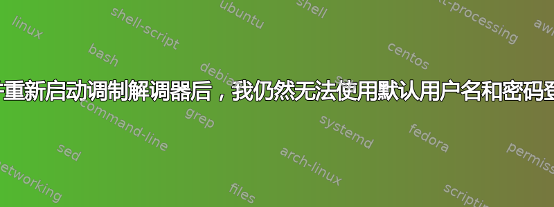 恢复出厂设置并重新启动调制解调器后，我仍然无法使用默认用户名和密码登录调制解调器