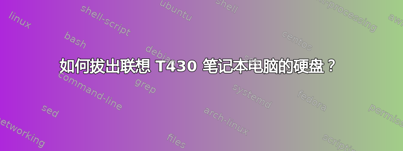 如何拔出联想 T430 笔记本电脑的硬盘？