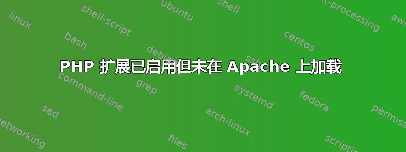 PHP 扩展已启用但未在 Apache 上加载