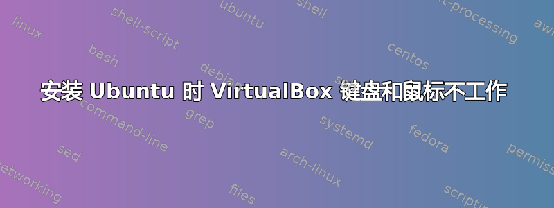 安装 Ubuntu 时 VirtualBox 键盘和鼠标不工作