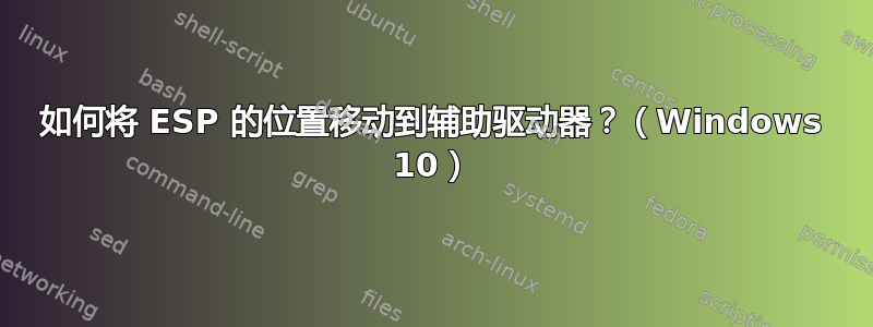 如何将 ESP 的位置移动到辅助驱动器？（Windows 10）