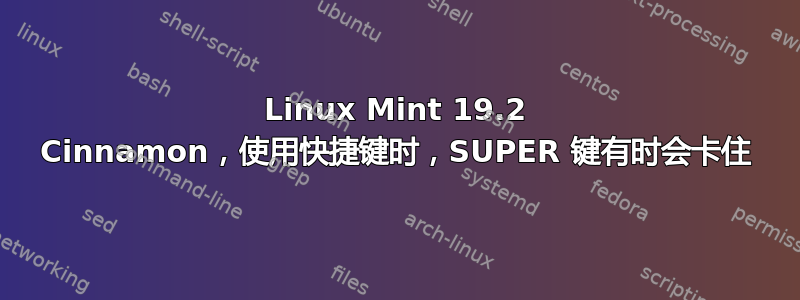 Linux Mint 19.2 Cinnamon，使用快捷键时，SUPER 键有时会卡住