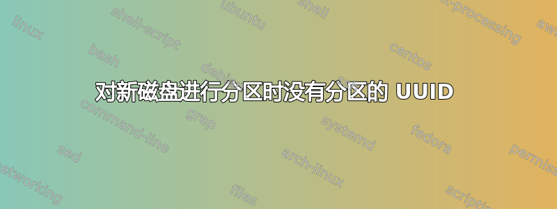 对新磁盘进行分区时没有分区的 UUID