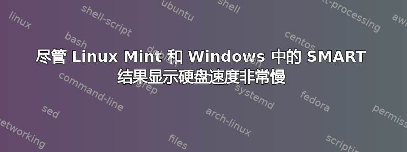 尽管 Linux Mint 和 Windows 中的 SMART 结果显示硬盘速度非常慢