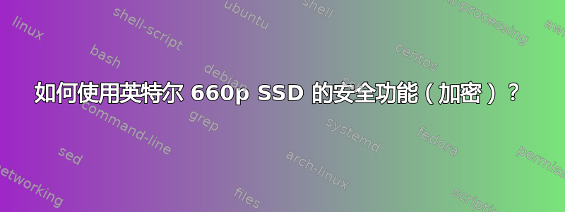 如何使用英特尔 660p SSD 的安全功能（加密）？