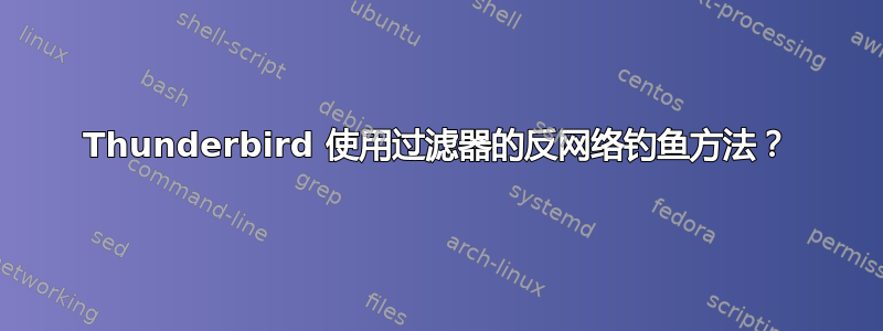 Thunderbird 使用过滤器的反网络钓鱼方法？