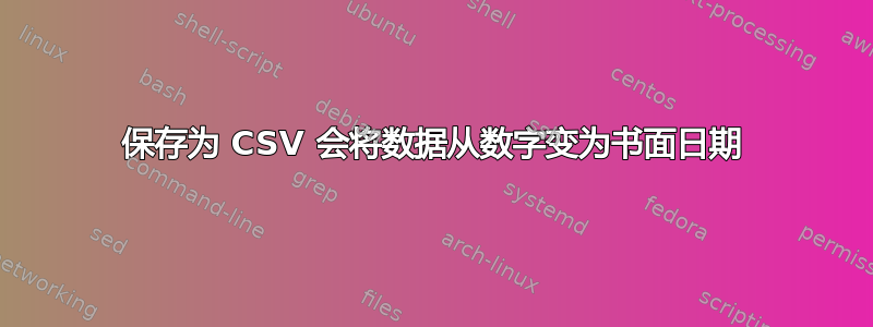 保存为 CSV 会将数据从数字变为书面日期