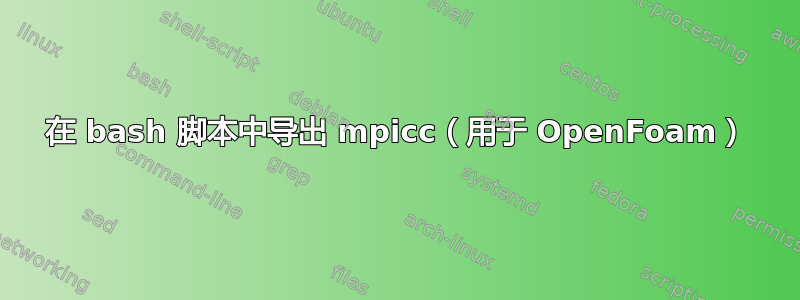 在 bash 脚本中导出 mpicc（用于 OpenFoam）