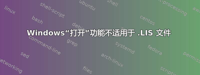 Windows“打开”功能不适用于 .LIS 文件