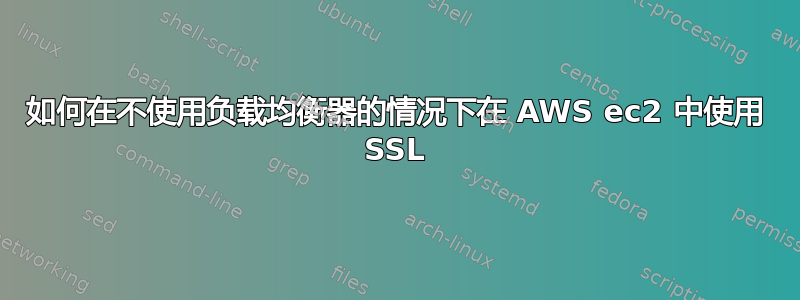 如何在不使用负载均衡器的情况下在 AWS ec2 中使用 SSL