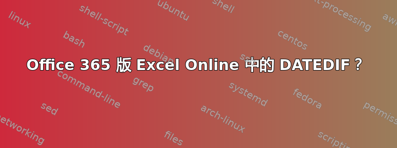 Office 365 版 Excel Online 中的 DATEDIF？