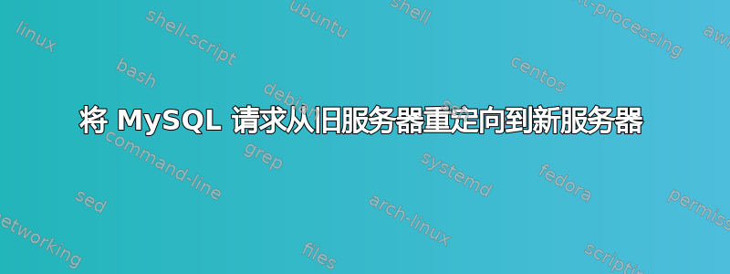 将 MySQL 请求从旧服务器重定向到新服务器