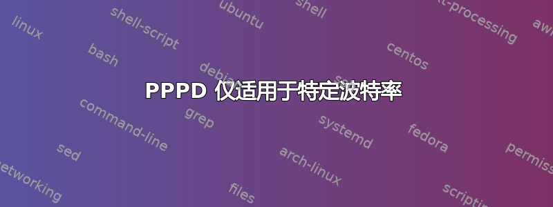 PPPD 仅适用于特定波特率