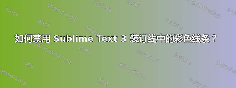 如何禁用 Sublime Text 3 装订线中的彩色线条？