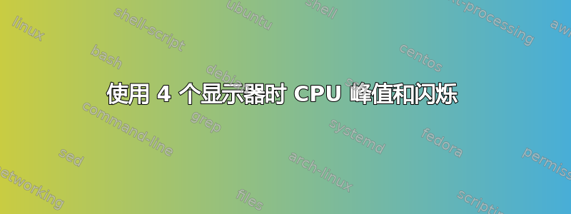 使用 4 个显示器时 CPU 峰值和闪烁