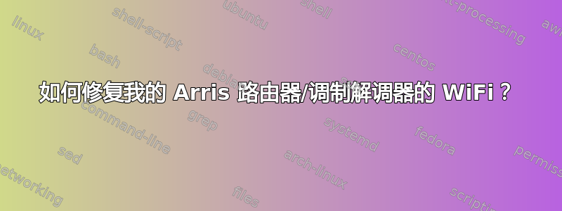 如何修复我的 Arris 路由器/调制解调器的 WiFi？