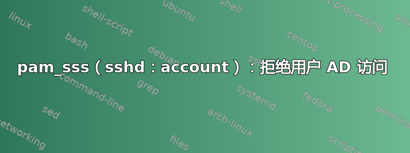 pam_sss（sshd：account）：拒绝用户 AD 访问