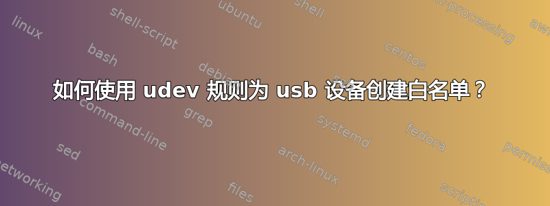 如何使用 udev 规则为 usb 设备创建白名单？