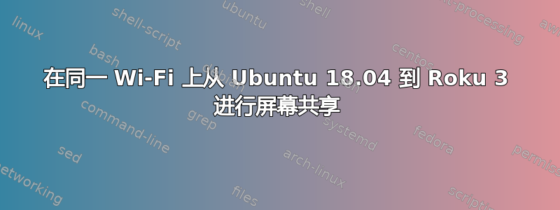 在同一 Wi-Fi 上从 Ubuntu 18.04 到 Roku 3 进行屏幕共享