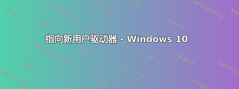 指向新用户驱动器 - Windows 10 