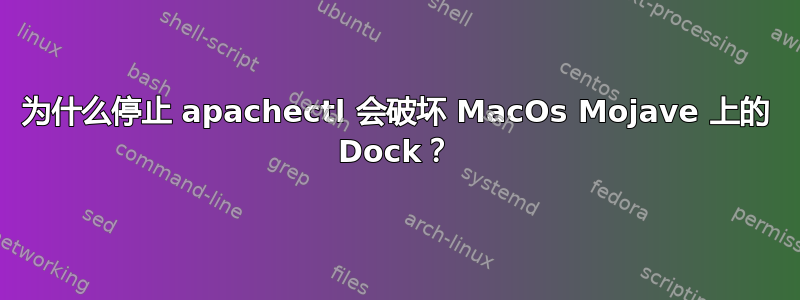 为什么停止 apachectl 会破坏 MacOs Mojave 上的 Dock？