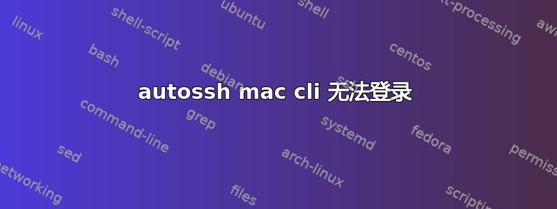 autossh mac cli 无法登录