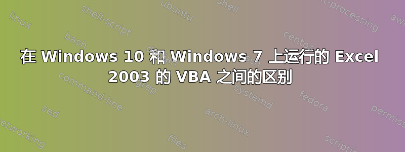 在 Windows 10 和 Windows 7 上运行的 Excel 2003 的 VBA 之间的区别