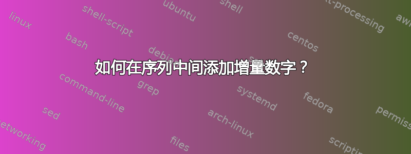 如何在序列中间添加增量数字？