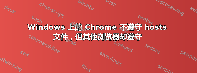 Windows 上的 Chrome 不遵守 hosts 文件，但其他浏览器却遵守