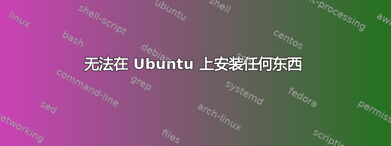 无法在 Ubuntu 上安装任何东西