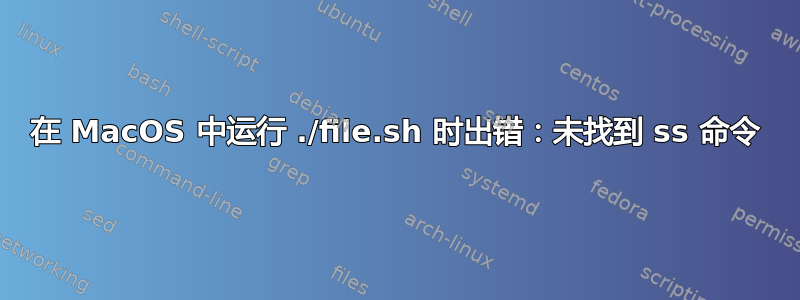 在 MacOS 中运行 ./file.sh 时出错：未找到 ss 命令