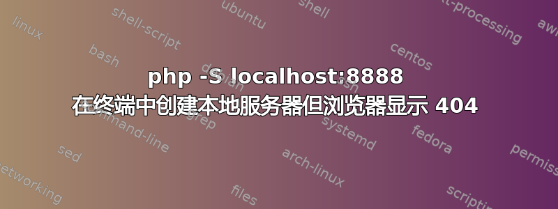 php -S localhost:8888 在终端中创建本地服务器但浏览器显示 404