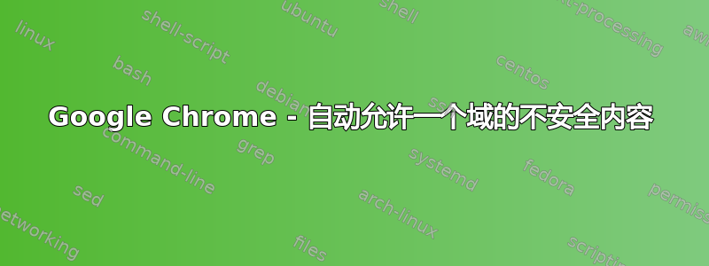 Google Chrome - 自动允许一个域的不安全内容