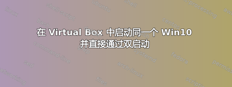 在 Virtual Box 中启动同一个 Win10 并直接通过双启动