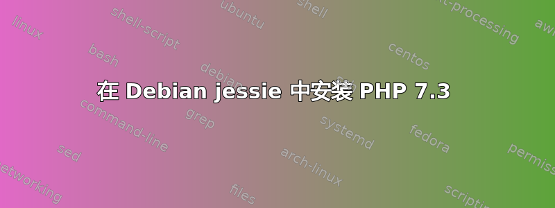 在 Debian jessie 中安装 PHP 7.3