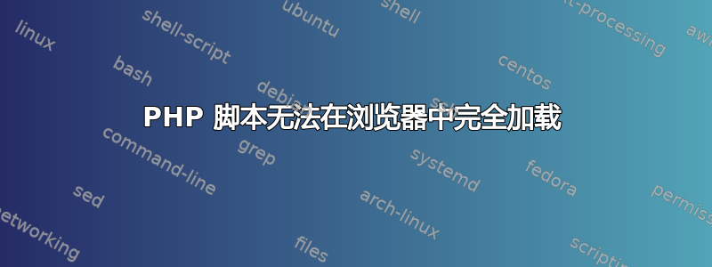 PHP 脚本无法在浏览器中完全加载