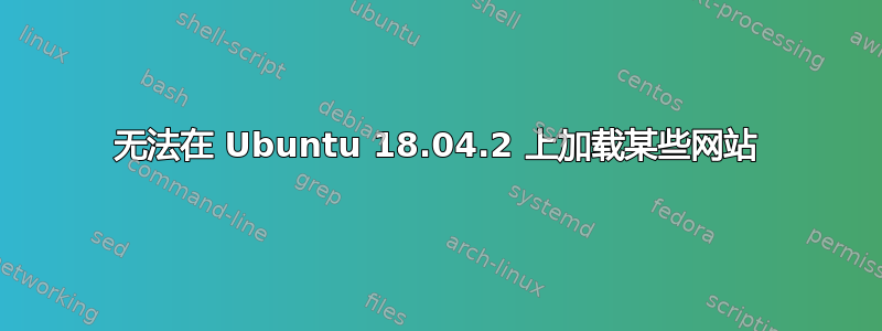 无法在 Ubuntu 18.04.2 上加载某些网站