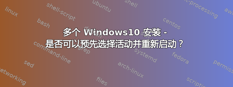 多个 Windows10 安装 - 是否可以预先选择活动并重新启动？