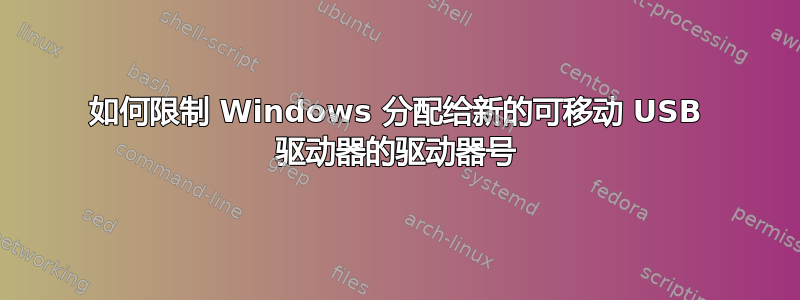 如何限制 Windows 分配给新的可移动 USB 驱动器的驱动器号