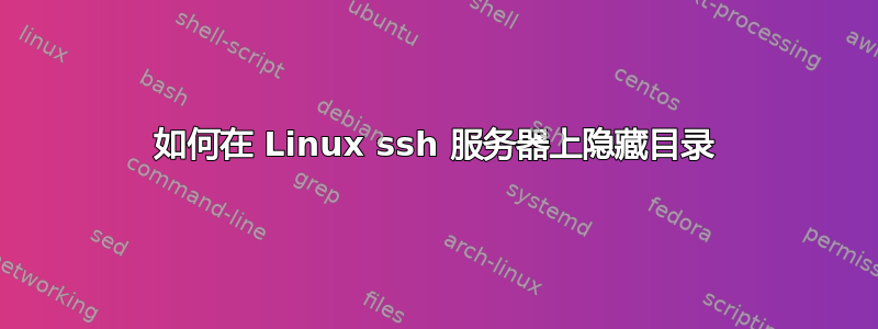 如何在 Linux ssh 服务器上隐藏目录