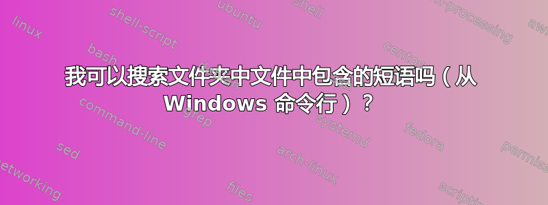 我可以搜索文件夹中文件中包含的短语吗（从 Windows 命令行）？